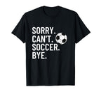 Sorry Cant Soccer Bye Funny Soccer Lover T-Shirt - Streetwear Style Unisex