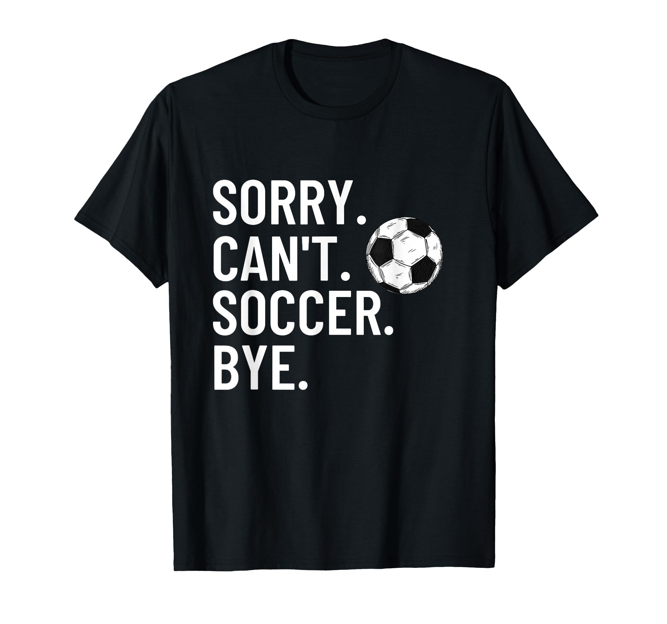 Sorry Cant Soccer Bye Funny Soccer Lover T-Shirt - Streetwear Style Unisex