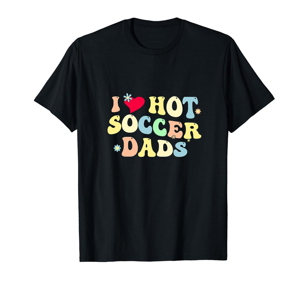Funny I Love Hot Soccer Dads Heart T-Shirt - Trendy Graphic Men Women