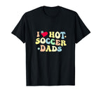Funny I Love Hot Soccer Dads Heart T-Shirt - Trendy Graphic Men Women