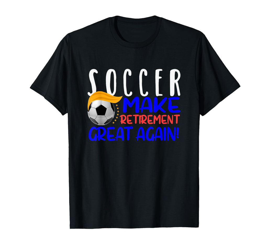 Soccer Funny Make Retirement Great T-Shirt - Casual Everyday Wear Unisex