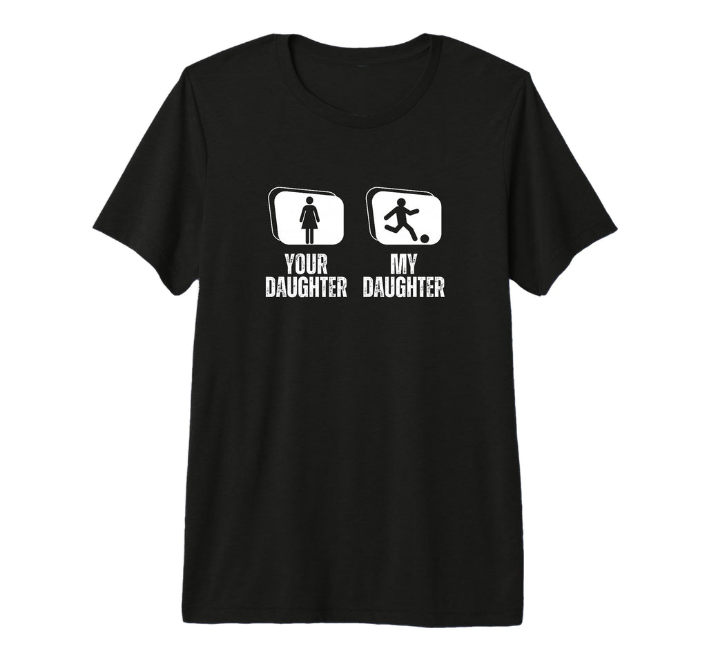 Soccer Player Your Daughter My Daughter T-Shirt - Unique Graphic Unisex