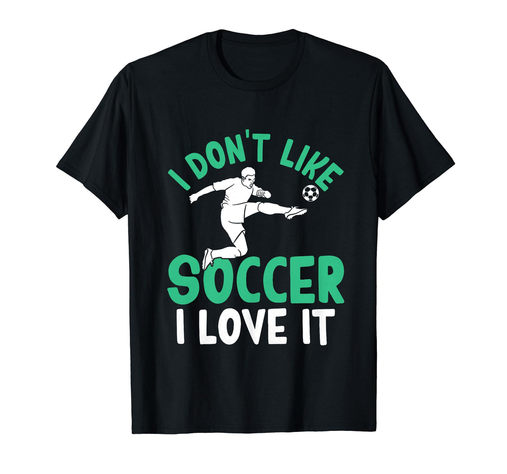 I Dont Like Soccer I Love It Funny T-Shirt - Aesthetic Graphic for Adults