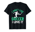 I Dont Like Soccer I Love It Funny T-Shirt - Aesthetic Graphic for Adults