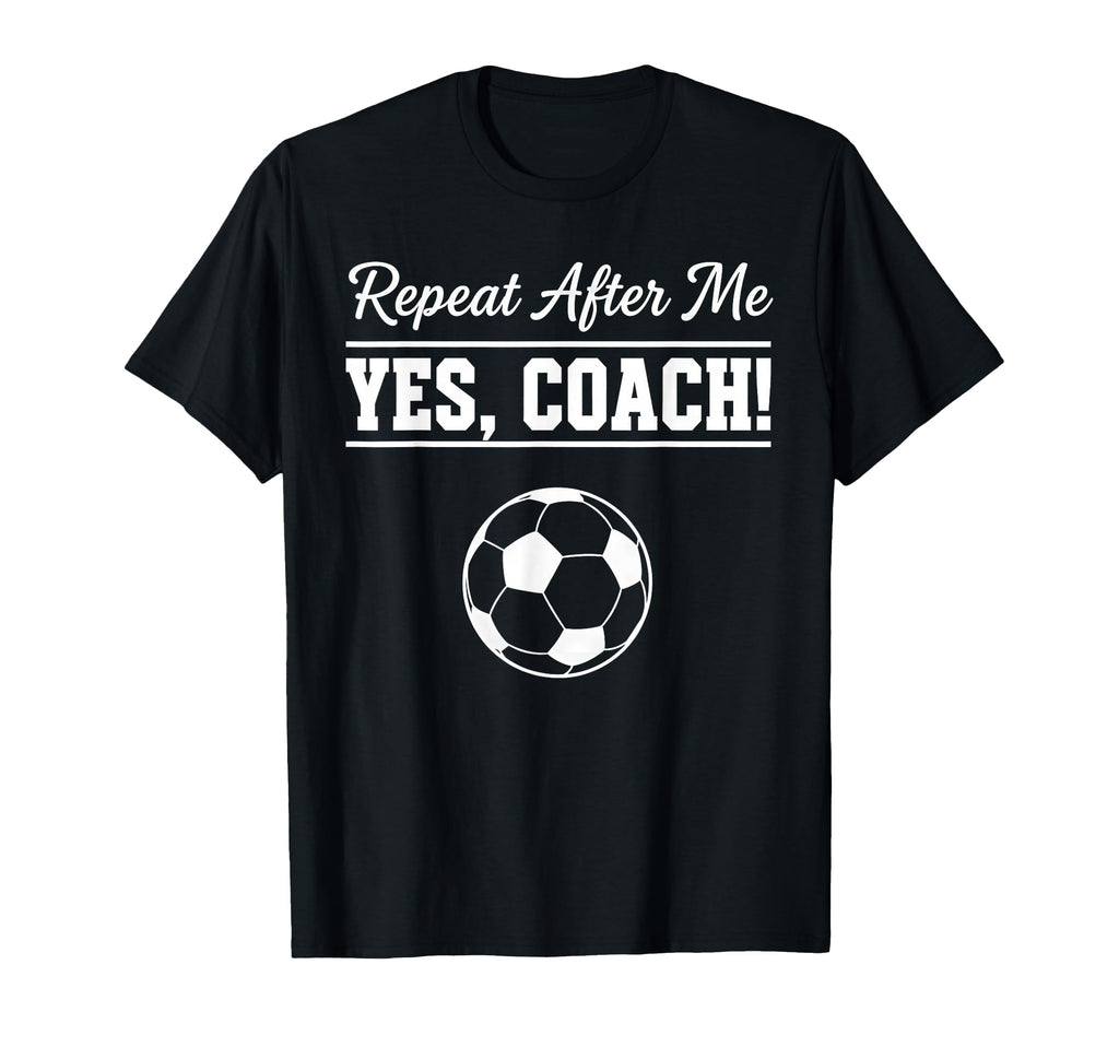 Repeat After Me Yes Coach Funny T-Shirt - Custom Art Print for Adults