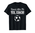 Repeat After Me Yes Coach Funny T-Shirt - Custom Art Print for Adults