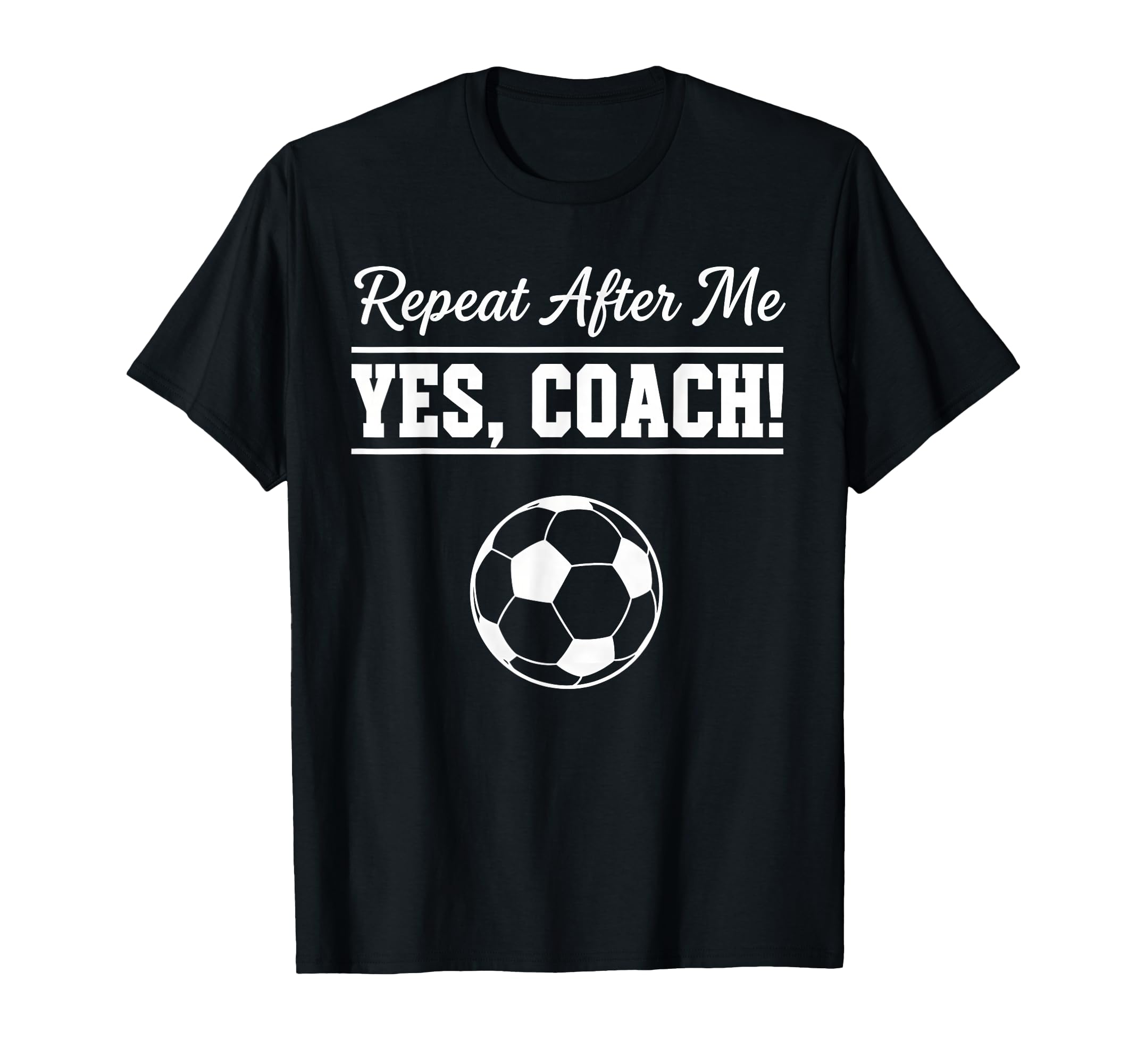 Repeat After Me Yes Coach Funny T-Shirt - Custom Art Print for Adults