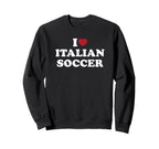 I Love Italian Soccer I Heart Sweatshirt - Graphic Print for Adults