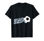 Funny What Is Life Without Goals T-Shirt - Fun Novelty Design for Adults