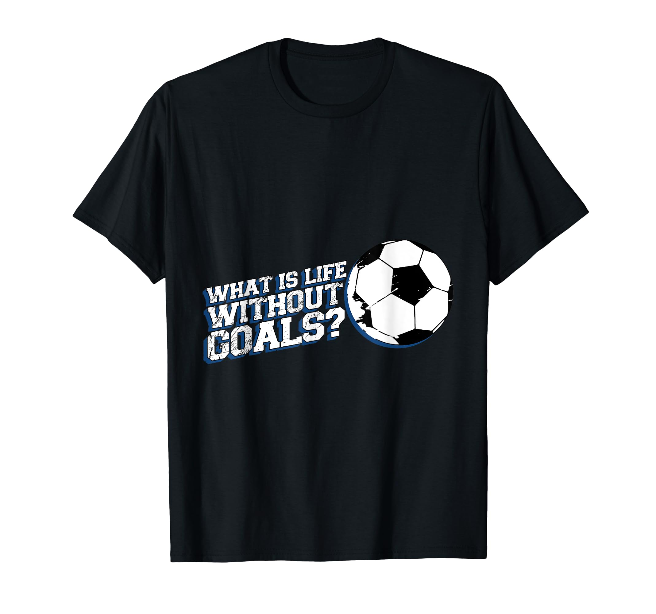 Funny What Is Life Without Goals T-Shirt - Fun Novelty Design for Adults