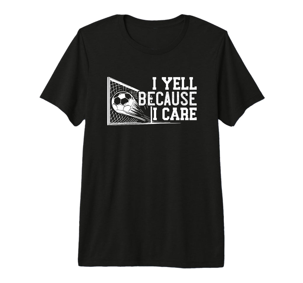 Soccer Mom Dad I Yell Because I Care Funny T-Shirt - Trendy Graphic Unisex