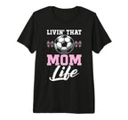Livin That Mom Life Soccer Season T-Shirt - Novelty Apparel Unisex