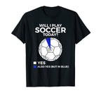 Soccer Will I Play Soccer Today T-Shirt - Unique Graphic Unisex