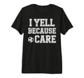 I Yell Because Care Funny Mom Dad T-Shirt - Fun Novelty Design for Adults