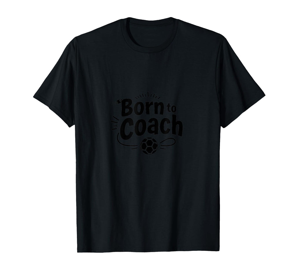 Born To Coach Soccer T-Shirt - Casual Everyday Wear for Adults
