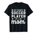 My Favorite Soccer Player Calls Me Mom T-Shirt - Unique Graphic Men Women