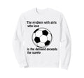 Soccer Problem Who Love Sweatshirt - Casual Everyday Wear Men Women