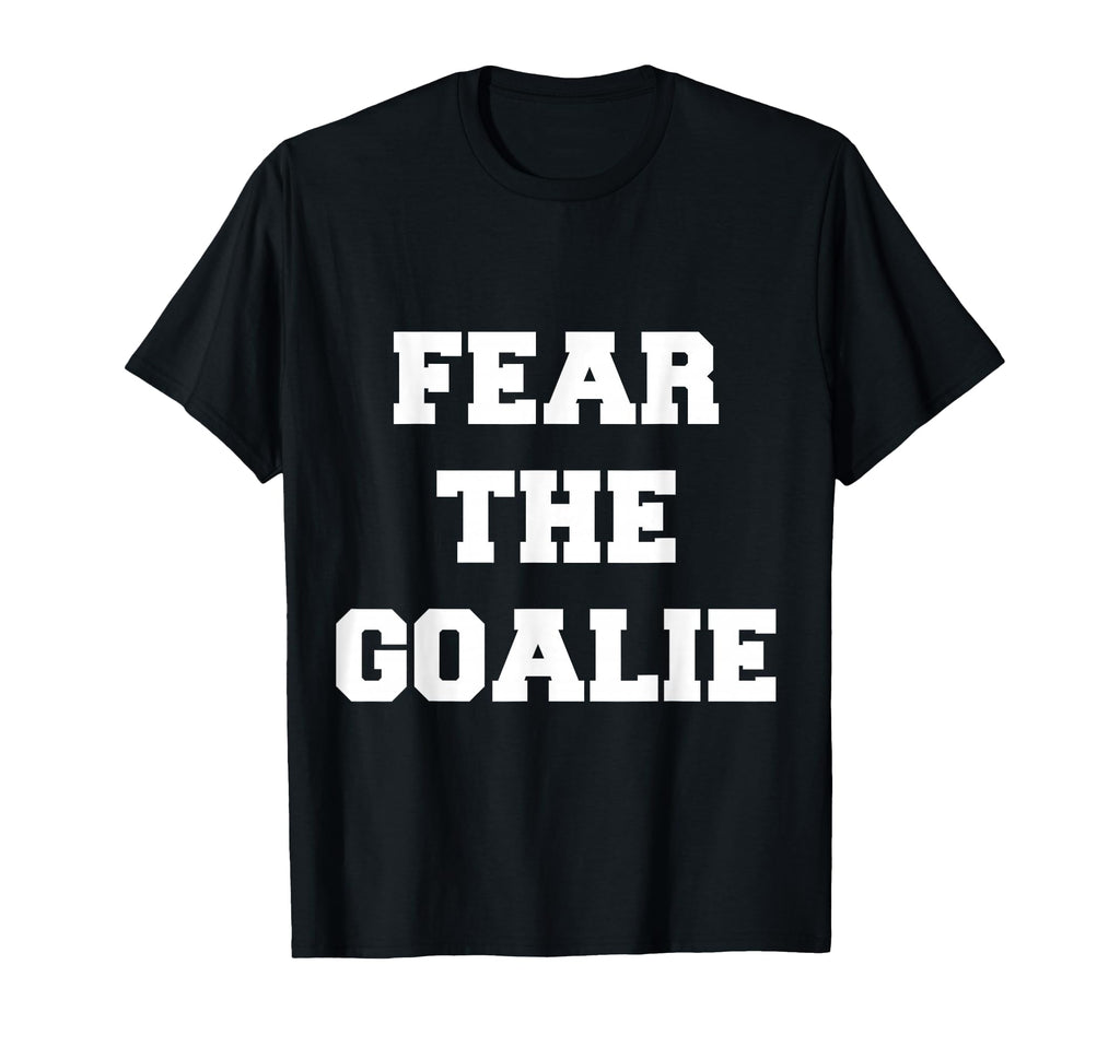 Fear Goalie Soccer Hockey T-Shirt - Casual Everyday Wear Men Women