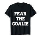 Fear Goalie Soccer Hockey T-Shirt - Casual Everyday Wear Men Women