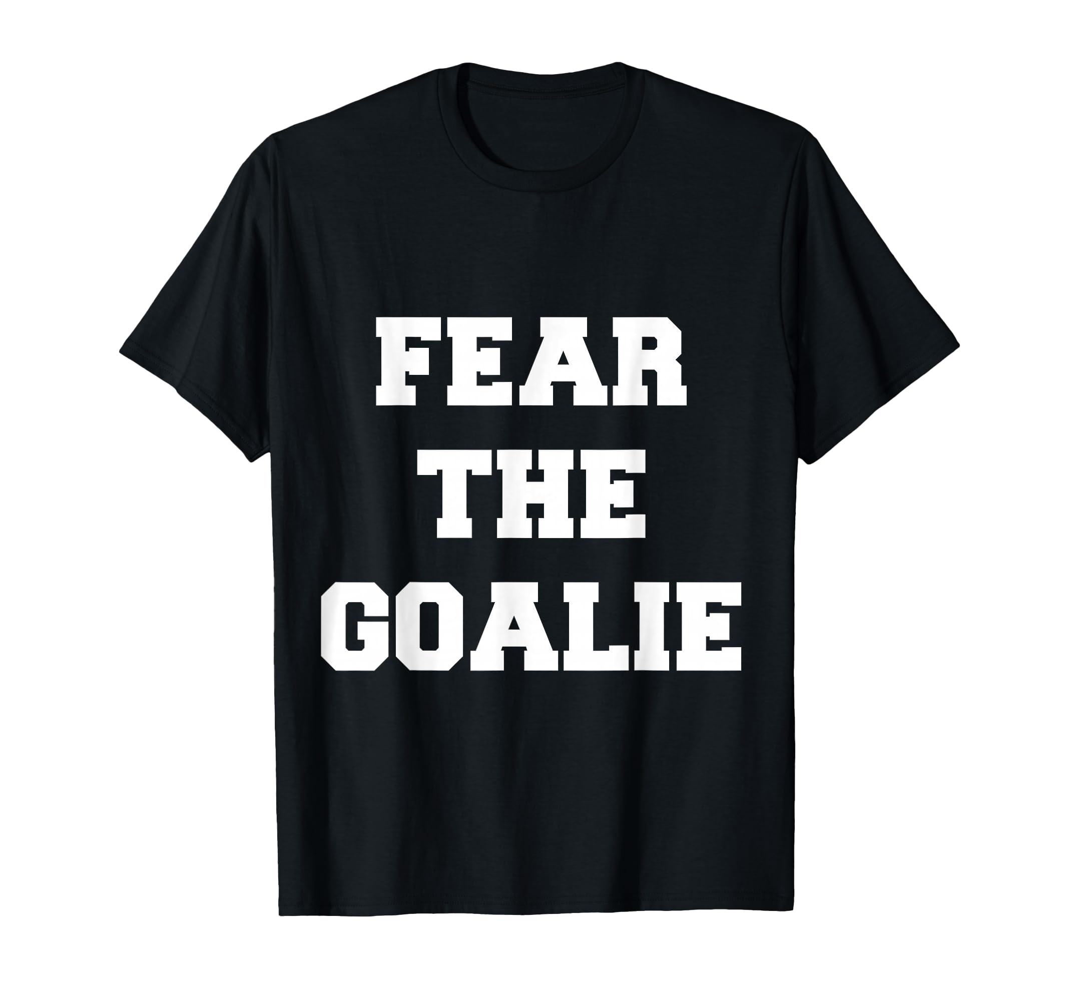 Fear Goalie Soccer Hockey T-Shirt - Casual Everyday Wear Men Women