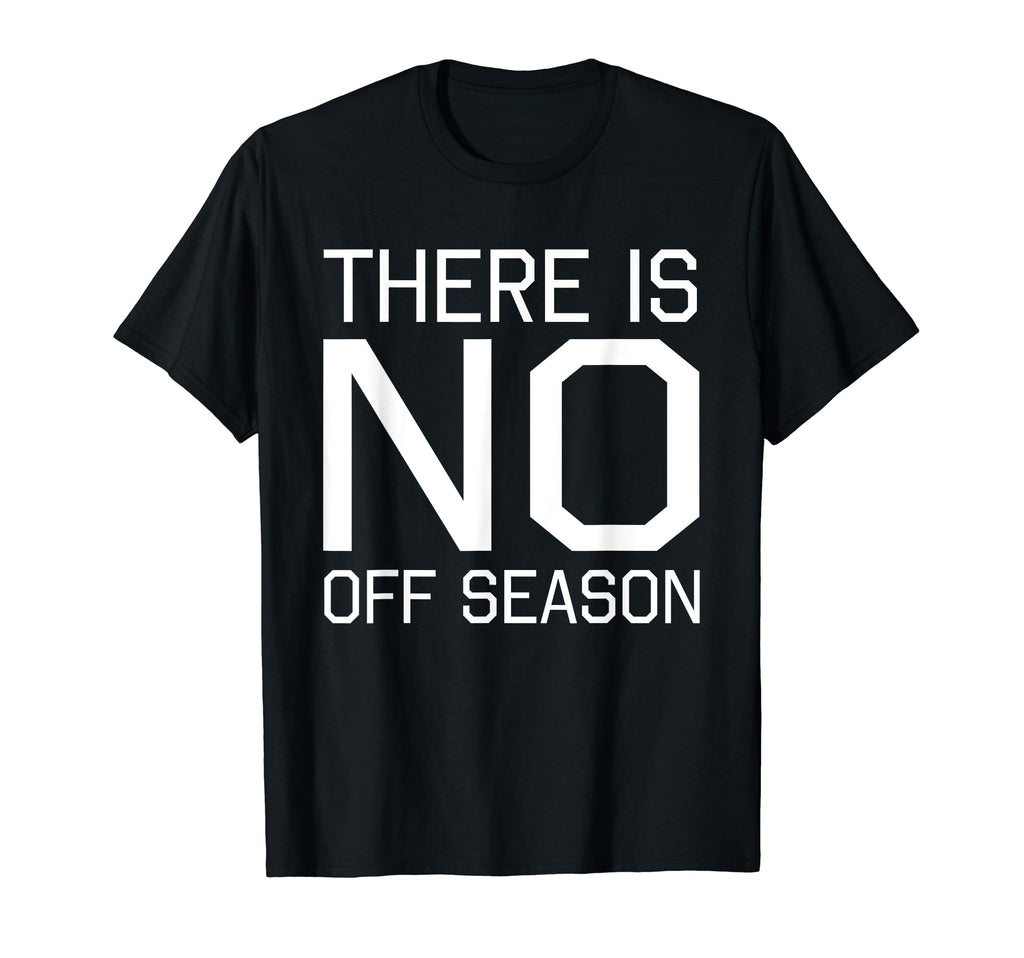 Fan Designed There Is No Off Season T-Shirt - Custom Art Print Men Women