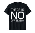 Fan Designed There Is No Off Season T-Shirt - Custom Art Print Men Women