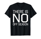 Fan Designed There Is No Off Season T-Shirt - Custom Art Print Men Women