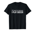 Course Im Awesome I Play Soccer T-Shirt - Unique Graphic Unisex