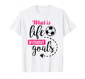 Soccer What Is Life Without Goals T-Shirt - Fun Novelty Design Men Women