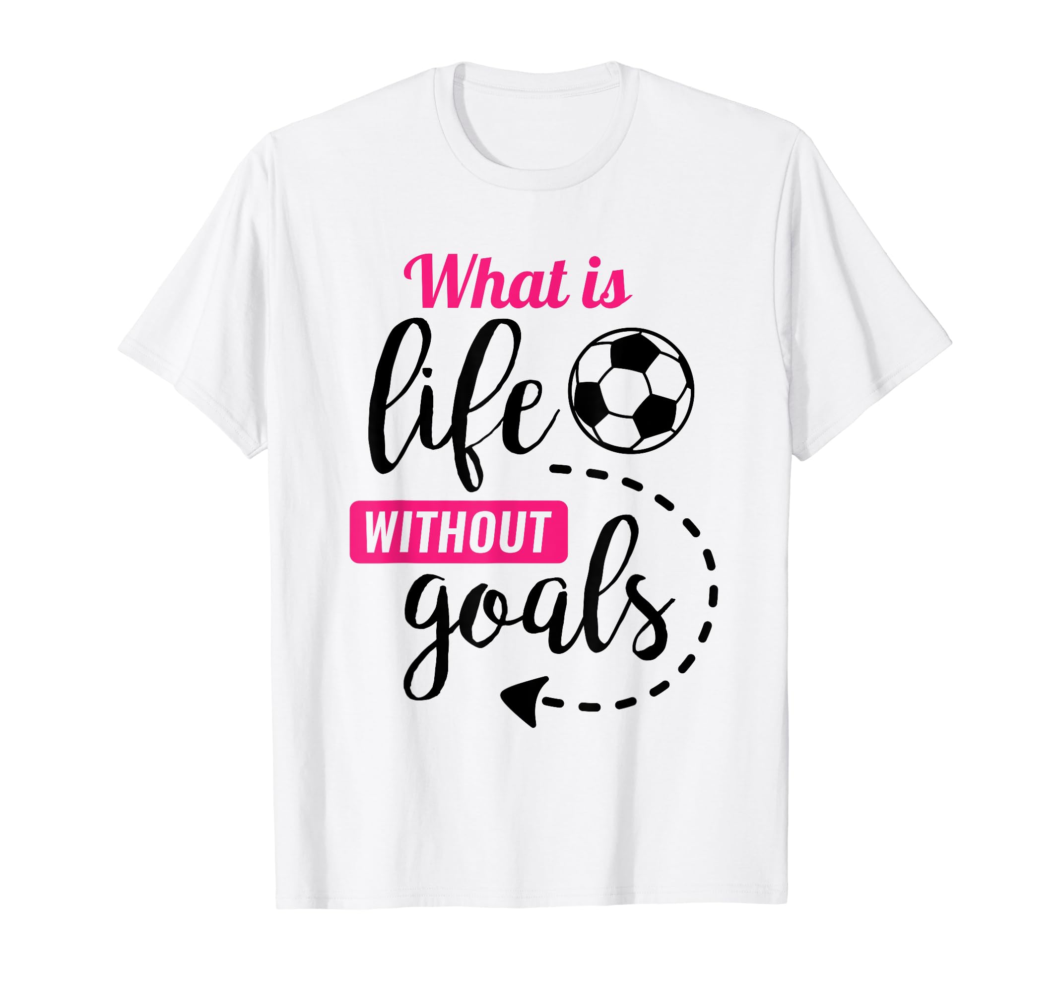 Soccer What Is Life Without Goals T-Shirt - Fun Novelty Design Men Women