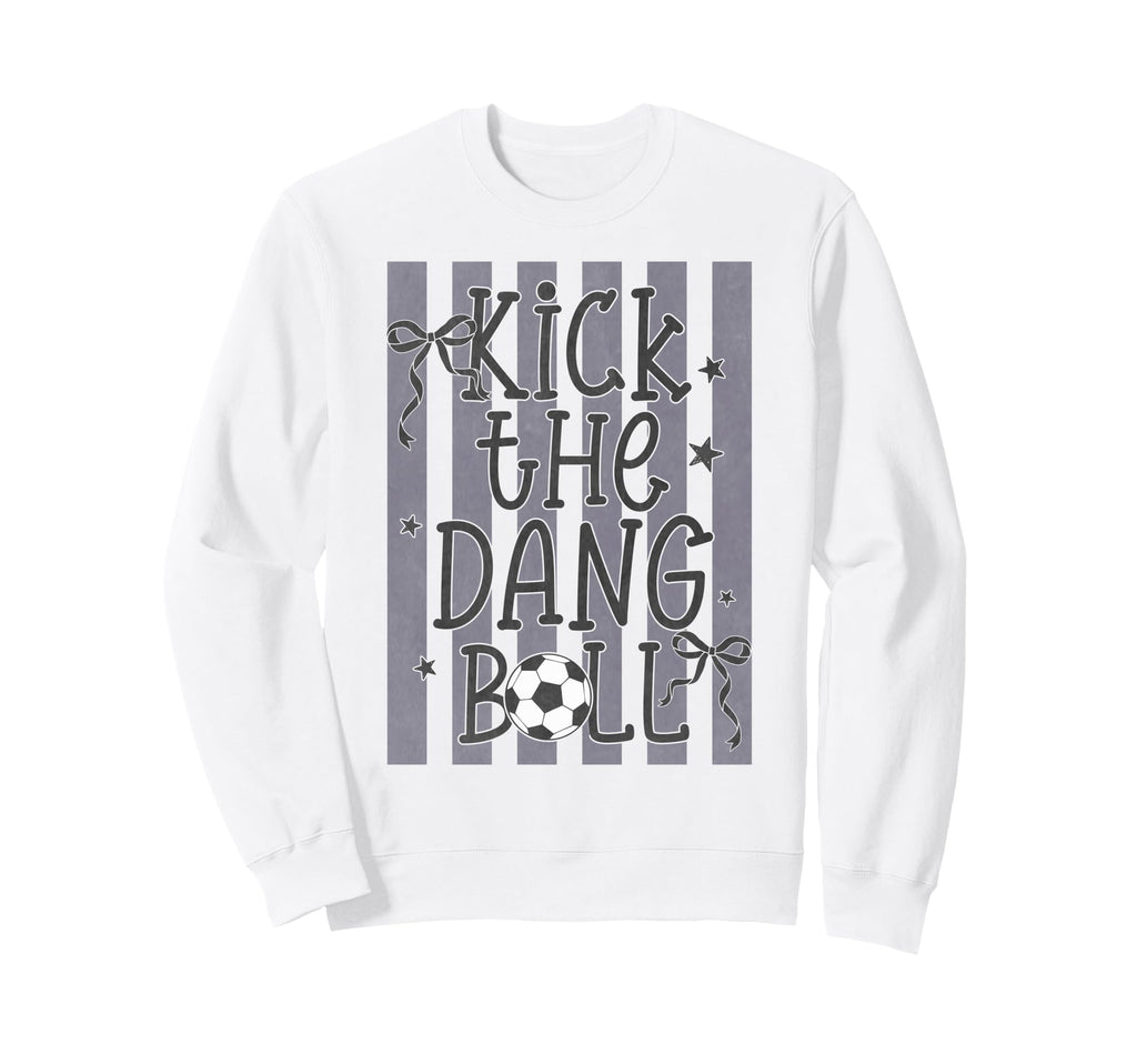 Kick Dang Ball Funny Soccer Game Day Sweatshirt - Novelty Apparel Unisex