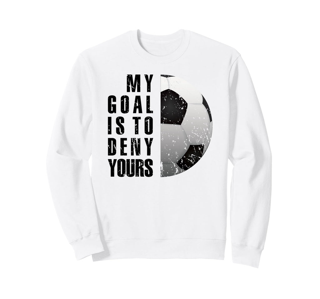 Soccer Goalie My Goal Is To Deny Sweatshirt - Custom Art Print for Adults