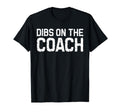 Dibs Coach Softball Baseball Football T-Shirt - Novelty Apparel Men Women