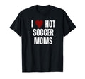 I Love Hot Soccer Moms Funny Red T-Shirt - Aesthetic Graphic for Adults