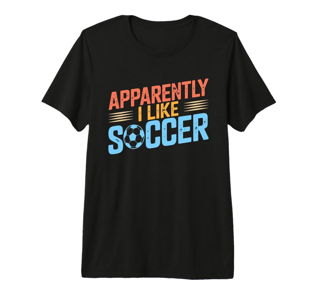 Apparently I Like Soccer Season Funny T-Shirt - Unique Graphic Men Women