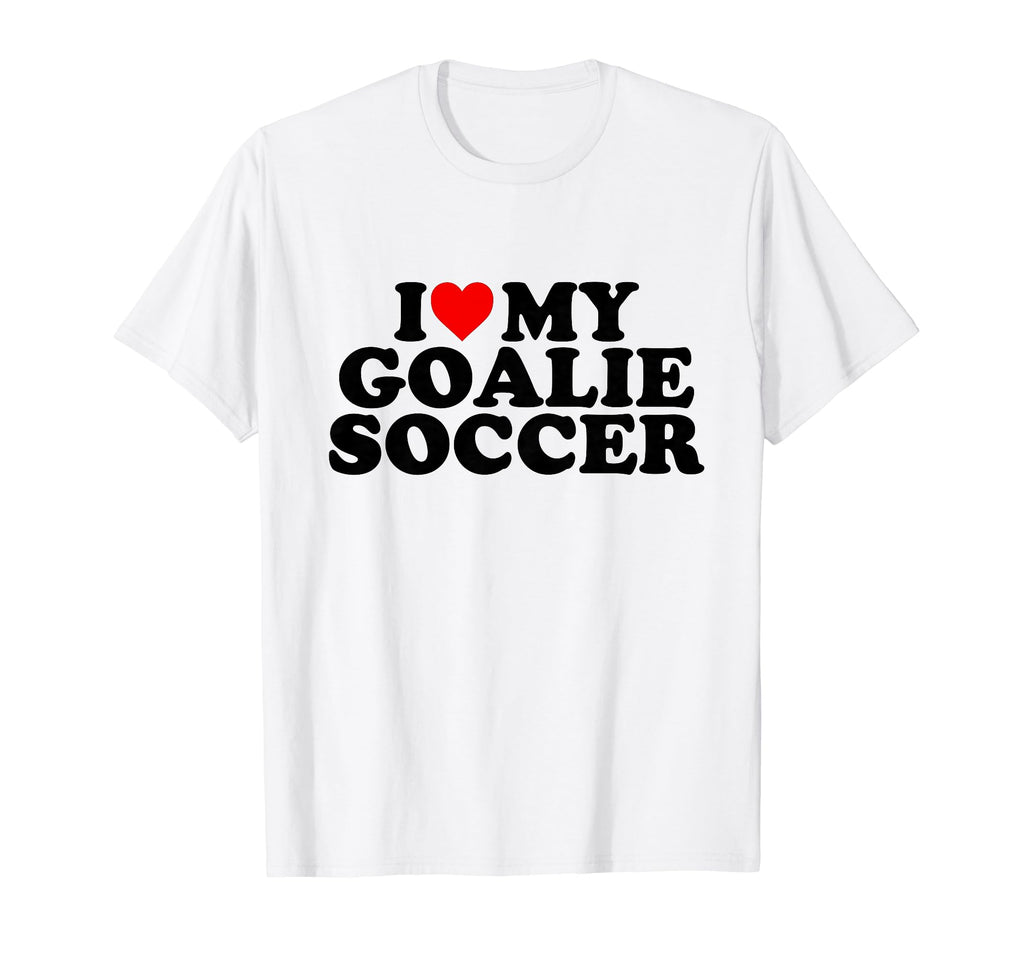 I Love My Goalie Soccer T-Shirt - Novelty Apparel Unisex