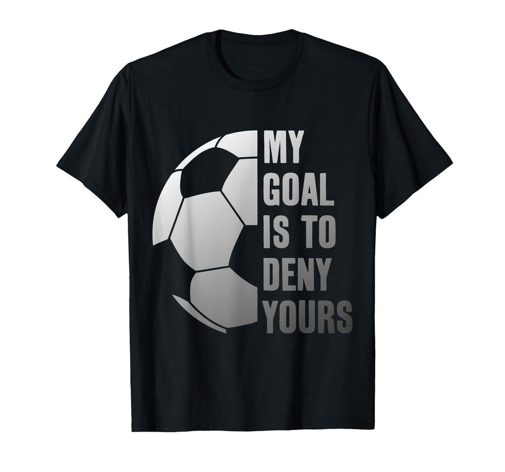 Goalie My Goal Is To Deny Yours Soccer T-Shirt - Unique Graphic Men Women