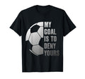 Goalie My Goal Is To Deny Yours Soccer T-Shirt - Unique Graphic Men Women