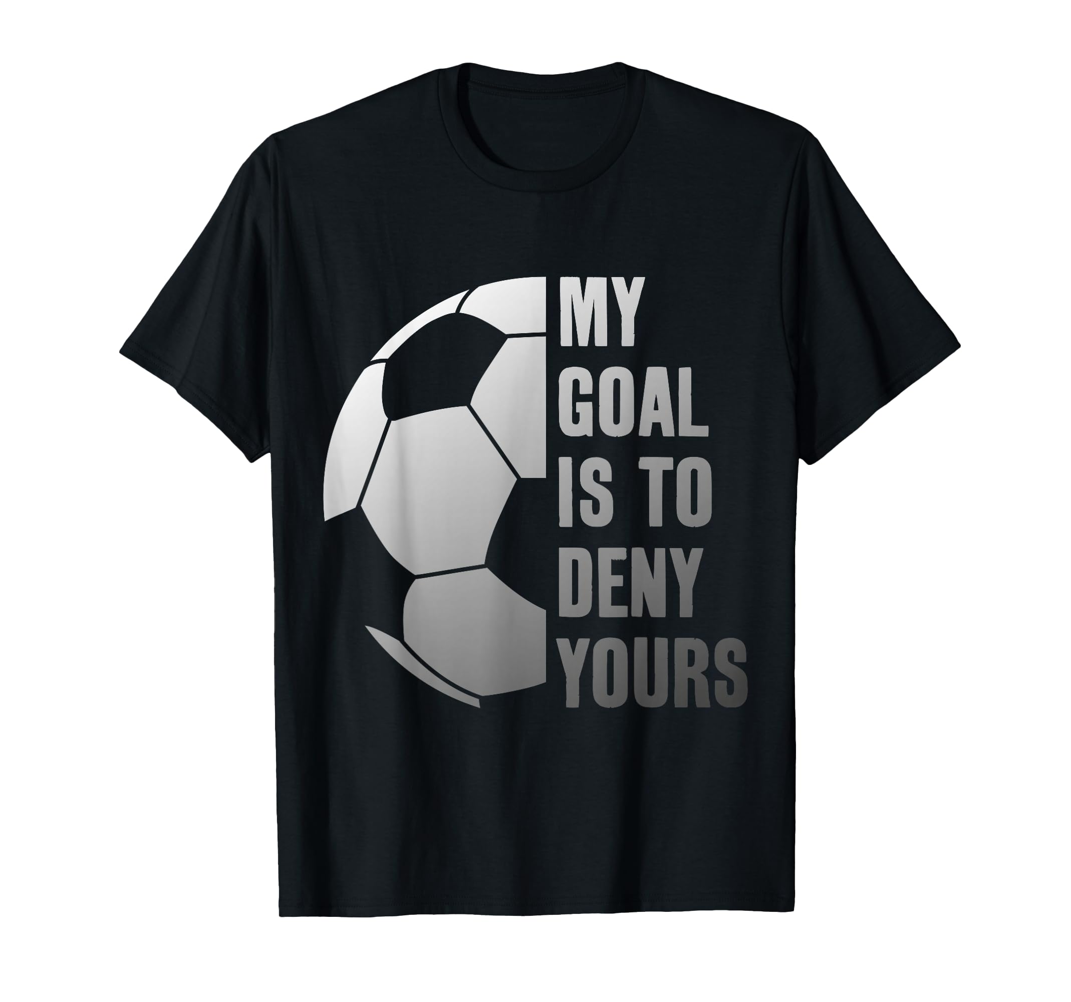 Goalie My Goal Is To Deny Yours Soccer T-Shirt - Unique Graphic Men Women