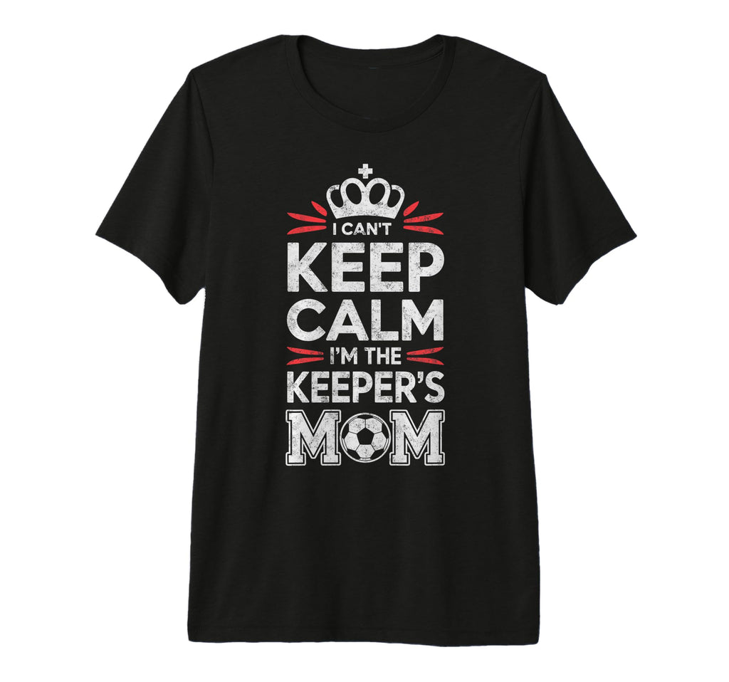 I Cant Keep Calm Im Keepers Soccer Mom T-Shirt - Novelty Apparel Unisex