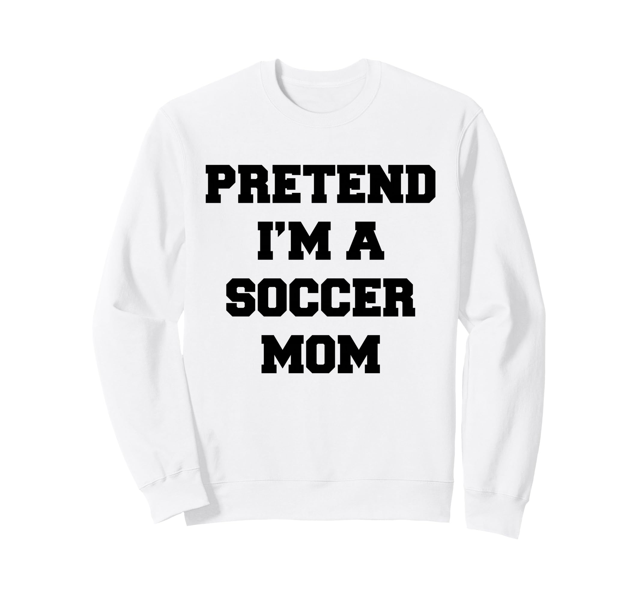 Pretend Im Soccer Mom Funny Sweatshirt - Streetwear Style Men Women