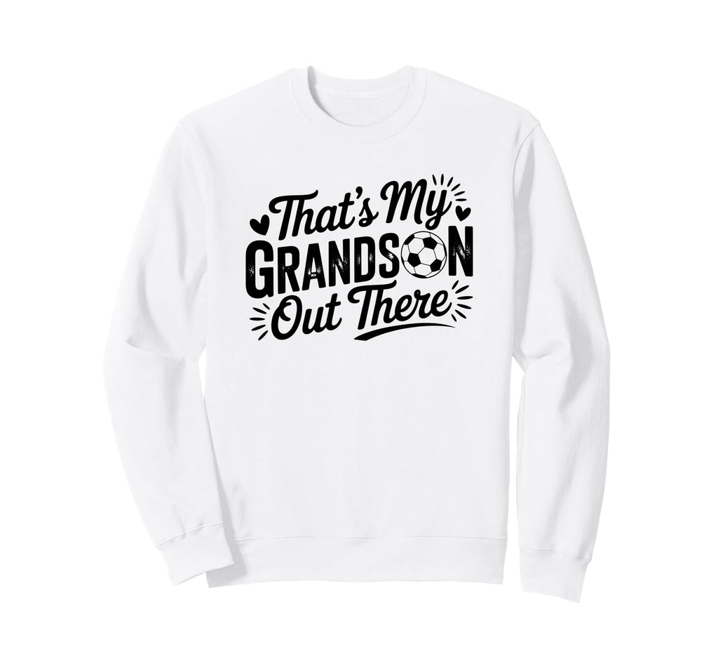 Thats My Grandson Out There Soccer Sweatshirt - Custom Art Print Unisex
