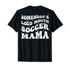 Somebodys Loud Mouth Soccer Mama Funny T-Shirt - Graphic Print Unisex