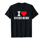 I Love Soccer Moms T-Shirt - Graphic Print Men Women