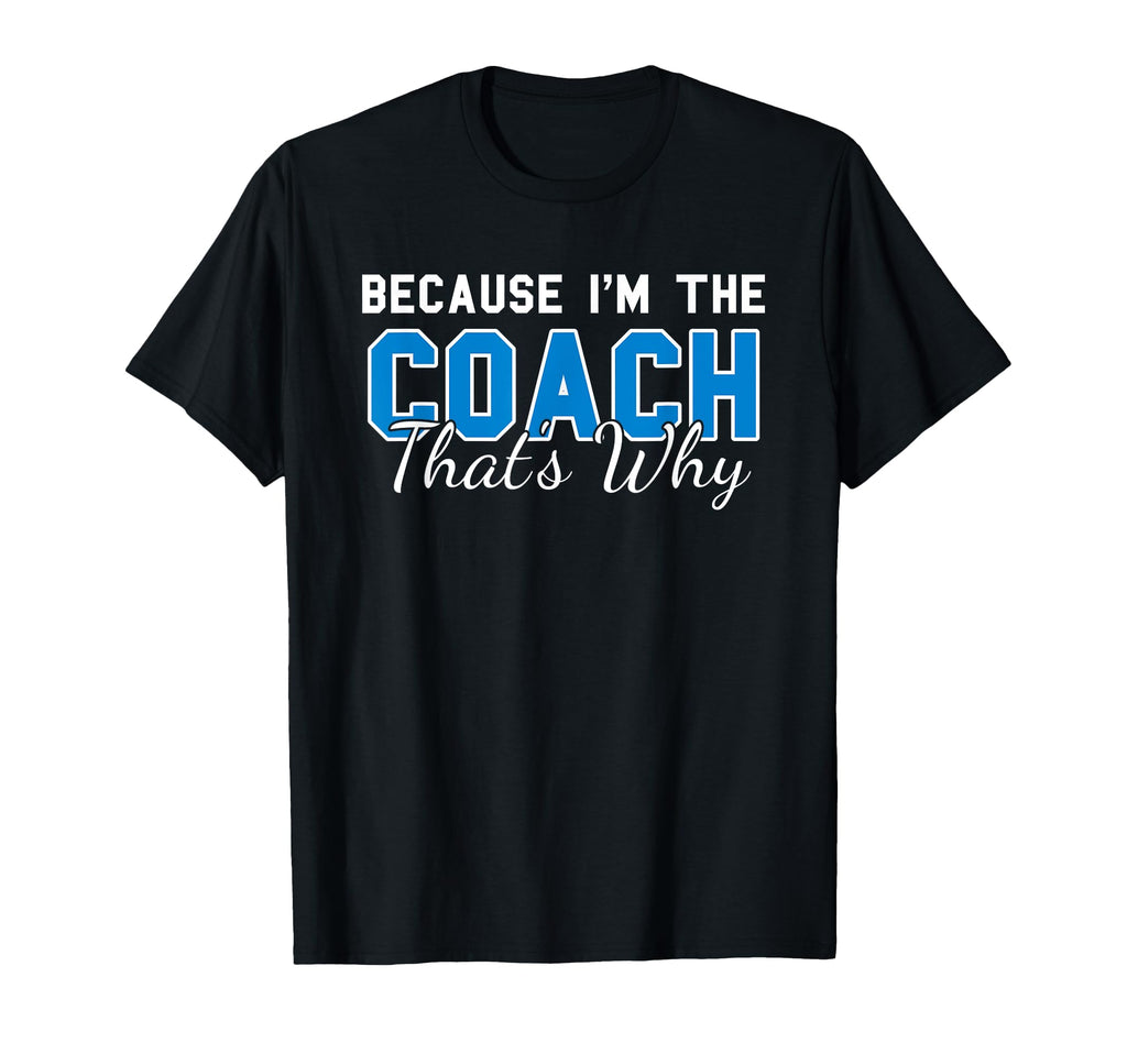 Because Im Coach Thats Why Funny T-Shirt - Novelty Apparel for Adults