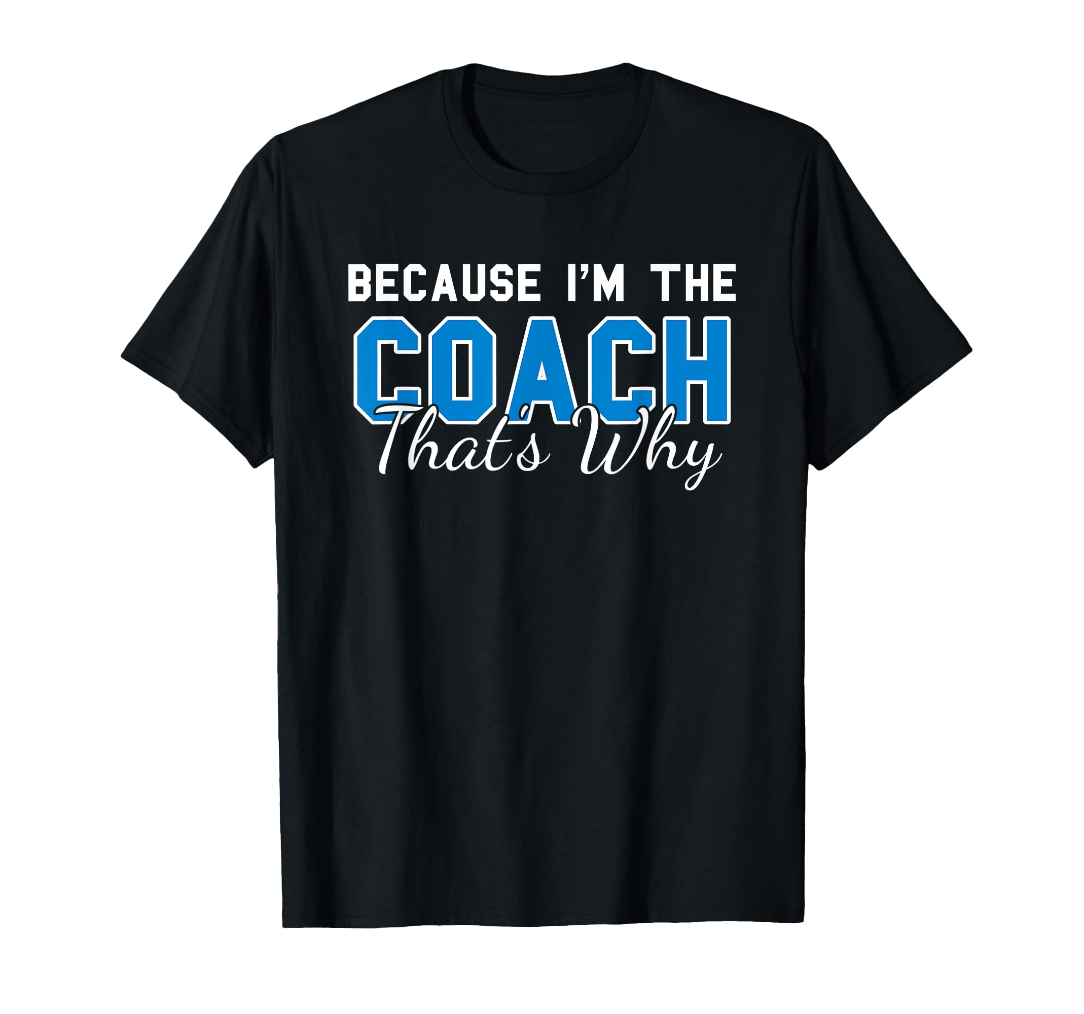 Because Im Coach Thats Why Funny T-Shirt - Novelty Apparel for Adults