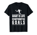 Football Gifts What Is Life Without Goals T-Shirt - Novelty Apparel Unisex