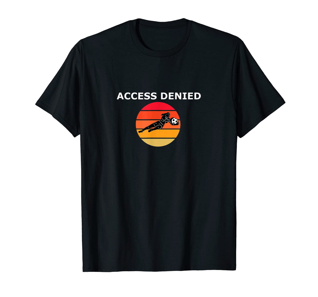 Funny Soccer Goalie Access Denied T-Shirt - Aesthetic Graphic for Adults