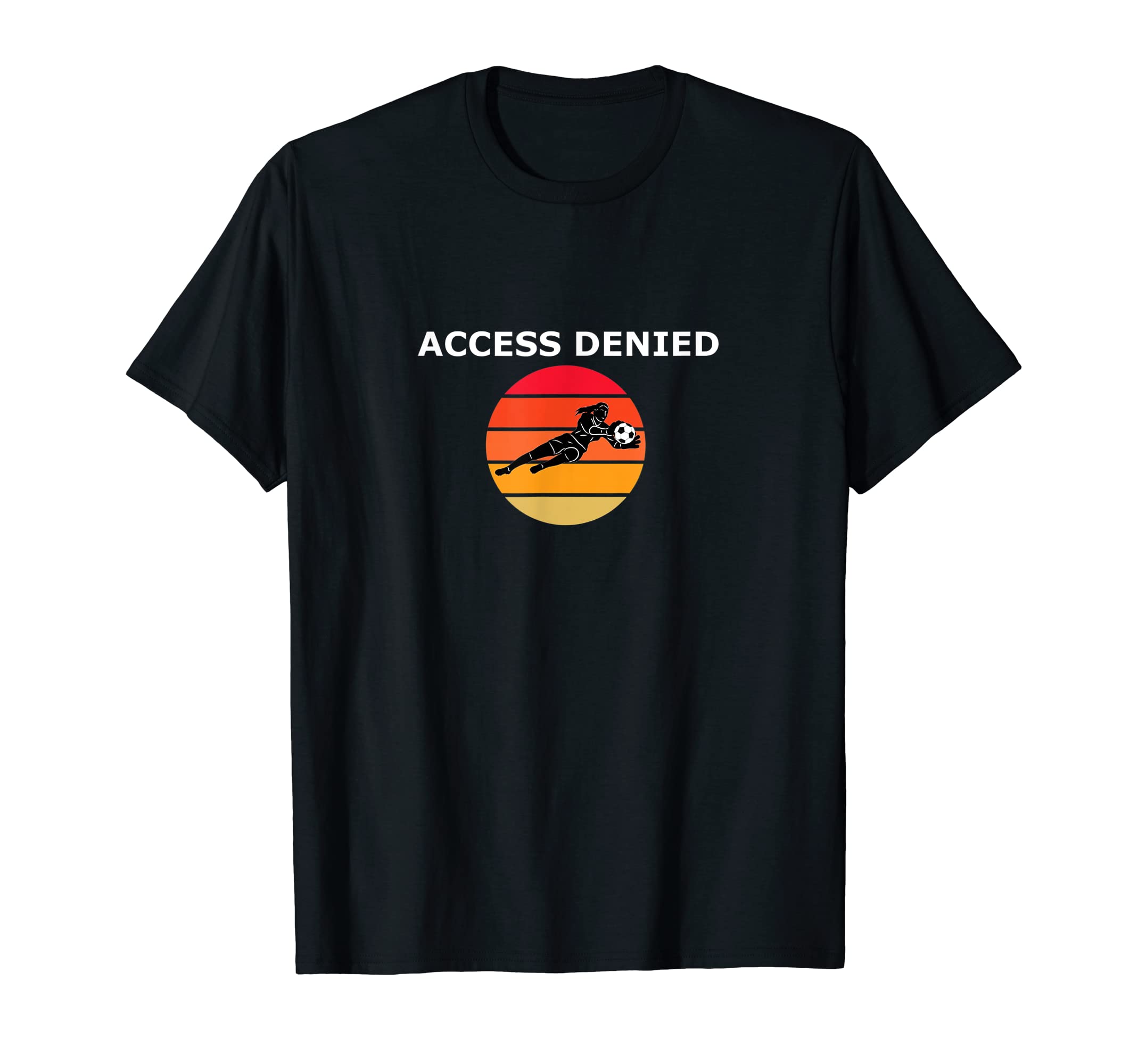 Funny Soccer Goalie Access Denied T-Shirt - Aesthetic Graphic for Adults