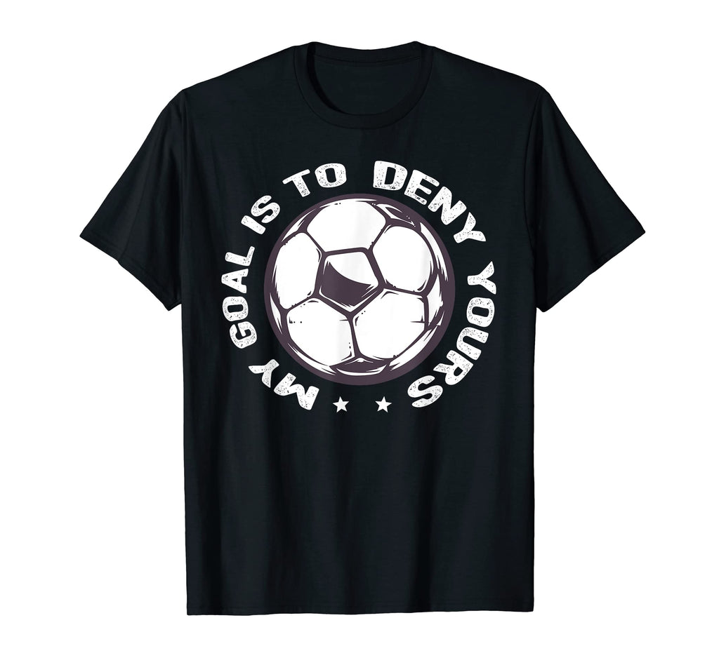 Funny Soccer Goalie My Goal Is To Deny T-Shirt - Trendy Graphic for Adults